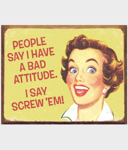 People say I have a bad attitude screw em tin sign