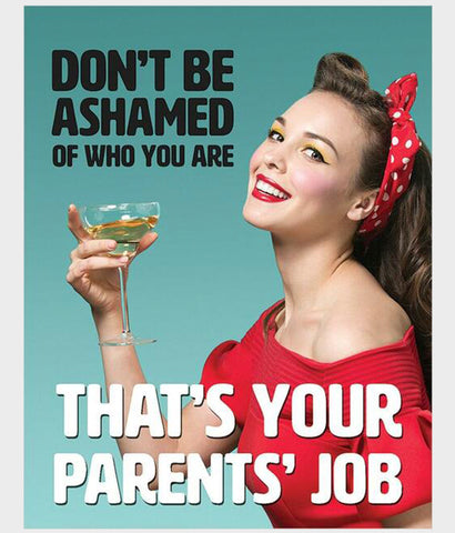 Funny alcohol tin sign dont be ashamed thats your parents job
