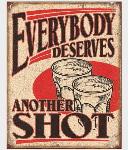 Everybody deserves another shot tin sign