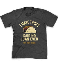 Arizona Taco t-shirt - I hate tacos said no Juan ever.